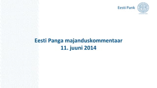 Eesti Panga majanduskommentaar
11. juuni 2014
 