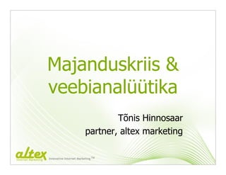 Majanduskriis &
                     veebianalüütika
                                                      Tõnis Hinnosaar
                                              partner, altex marketing

Internet Marketing   Innovative Internet Marketing TM
 