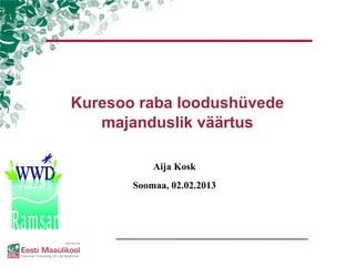 Kuresoo raba loodushüvede
   majanduslik väärtus

           Aija Kosk
       Soomaa, 02.02.2013
 