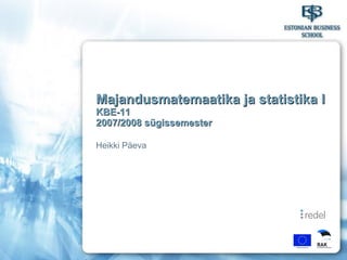 Majandusmatemaatika ja statistika I KBE-11 2007/2008 sügissemester Heikki Päeva 