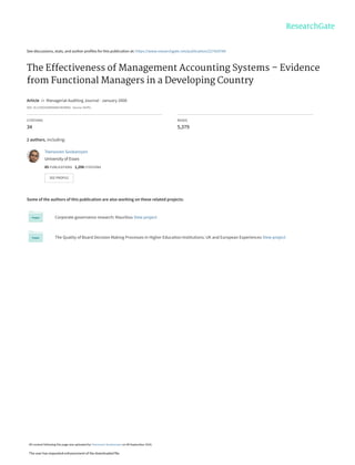 See discussions, stats, and author profiles for this publication at: https://www.researchgate.net/publication/227429784
The Effectiveness of Management Accounting Systems – Evidence
from Functional Managers in a Developing Country
Article  in  Managerial Auditing Journal · January 2008
DOI: 10.1108/02686900810839866 · Source: RePEc
CITATIONS
34
READS
5,379
2 authors, including:
Some of the authors of this publication are also working on these related projects:
Corporate governance research: Mauritius View project
The Quality of Board Decision Making Processes in Higher Education Institutions: UK and European Experiences View project
Teerooven Soobaroyen
University of Essex
85 PUBLICATIONS   1,208 CITATIONS   
SEE PROFILE
All content following this page was uploaded by Teerooven Soobaroyen on 08 September 2016.
The user has requested enhancement of the downloaded file.
 