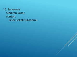 15. Sarkasme
Sindiran kasar,
contoh:
- Jelek sekali tulisanmu.
 