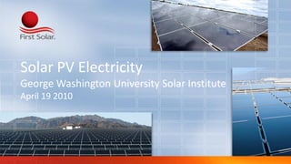 Solar PV Electricity
George Washington University Solar Institute
April 19 2010
 