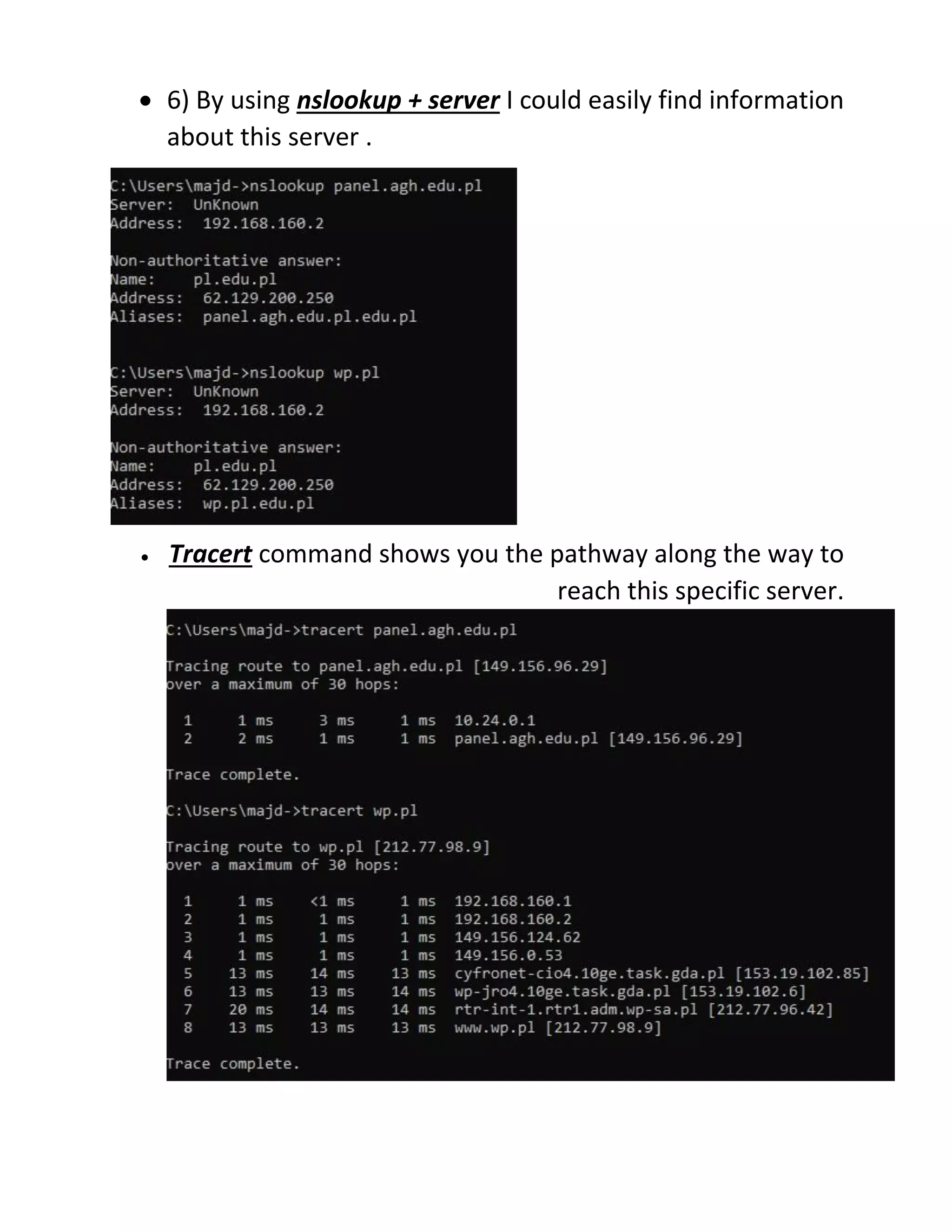• 6) By using nslookup + server I could easily find information
about this server .
• Tracert command shows you the pathway along the way to
reach this specific server.