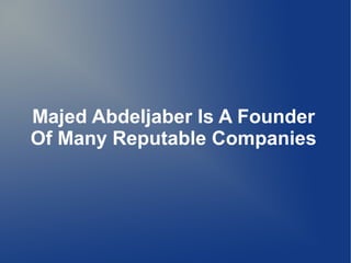 Majed Abdeljaber Is A Founder
Of Many Reputable Companies
 