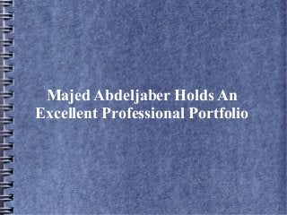 Majed Abdeljaber Holds An
Excellent Professional Portfolio
 