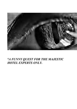 °A FUNNY QUEST FOR THE MAJESTIC
HOTEL EXPERTS ONLY.