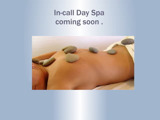 In-call Day Spa coming soon . 
