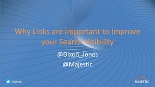 Why Links are important to Improve
your Search Visibility
@Dixon_Jones
@Majestic
 