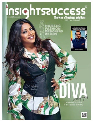 2019 / Vol. 11 / Issue 1
DivaModeling Agency
Channeling Equality
in the Fashion Industry
MAJESTIC
FASHION
Designers
of2019
Nealesh Dalal
Nicole Rodrigues
- Founder
FASHION INSTITUTE OF
THE ERA: JD INSTITUTE OF
FASHION TECHNOLOGY
 