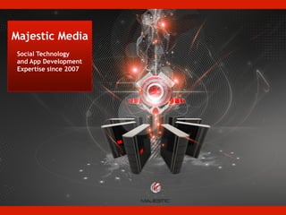 Majestic Media
                        Majestic Media Ltd.
 Social Technology
 and App Development
 Expertise since 2007
 