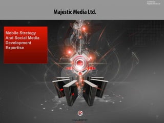 Confidential
                                         Majestic Media Ltd




                   Majestic Media Ltd.


Mobile Strategy
And Social Media
Development
Expertise
 