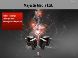 Confidential
                                              Majestic Media Ltd




                        Majestic Media Ltd.

Mobile Strategy
And High-end
Development Expertise
 
