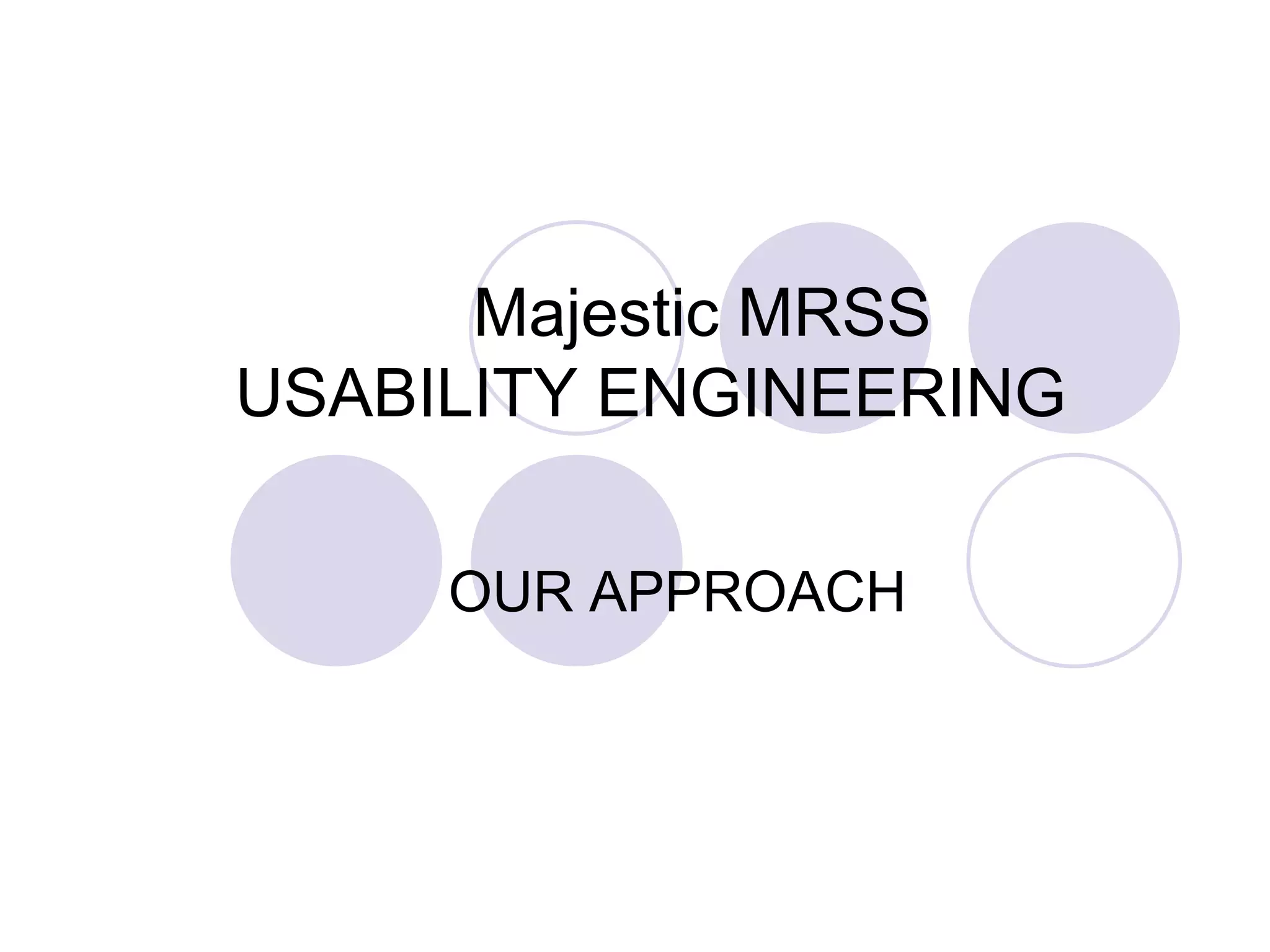 		      Majestic MRSS 	USABILITY ENGINEERING OUR APPROACH