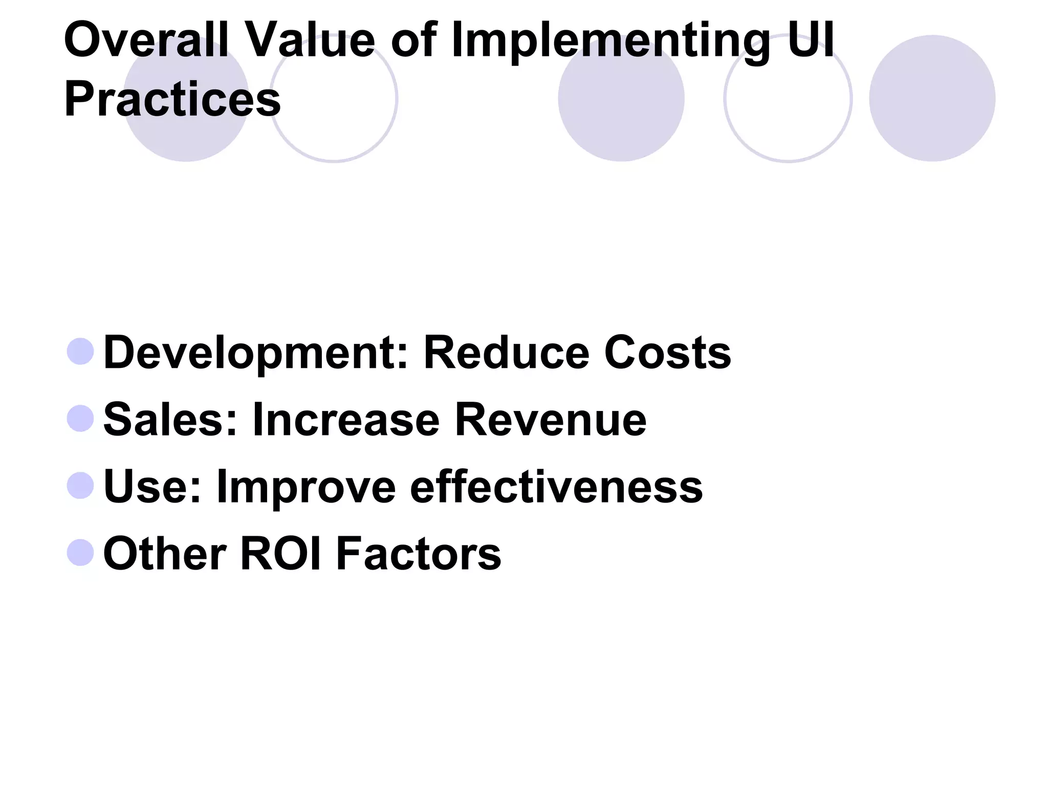 Overall Value of Implementing UI PracticesDevelopment: Reduce CostsSales: Increase RevenueUse: Improve effectivenessOther ROI Factors