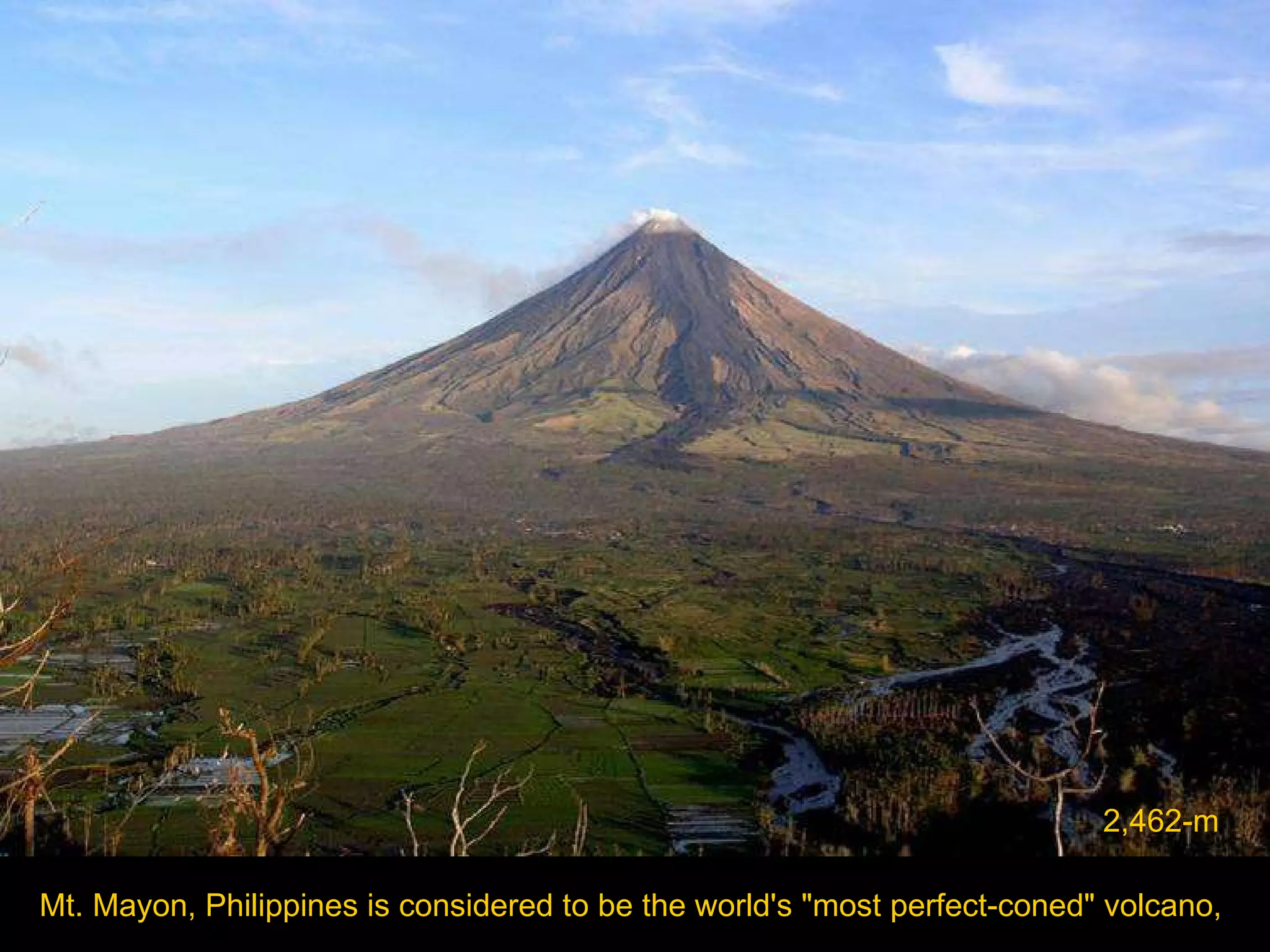 Mt. Mayon, Philippines   is   considered to be the world's &quot;most perfect-coned&quot; volcano,  2,462-m 