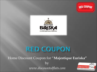 Home Discount Coupon for “Majestique Euriska”
by
www.discountedflats.com
 