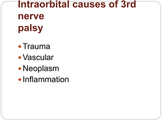 Intraorbital causes of 3rd
nerve
palsy
 Trauma
 Vascular
 Neoplasm
 Inflammation
 
