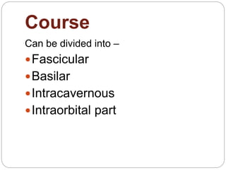 Course
Can be divided into –
Fascicular
Basilar
Intracavernous
Intraorbital part
 