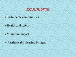 SOCIAL PRIORTIES
Sustainable communities.
Health and safety.
Minimum impact.
 Aesthetically pleasing bridges.
 