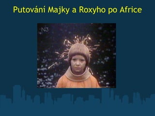 Putování Majky a Roxyho po Africe   