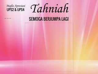 Majlis Apresiasi
UPS2 & UPS4 Tahniah
SEMOGA BERJUMPA LAGI
 