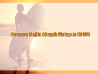 Peranan Majlis Olimpik Malaysia (MOM)
 