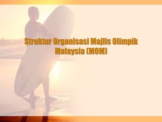 Struktur Organisasi Majlis Olimpik
Malaysia (MOM)
 