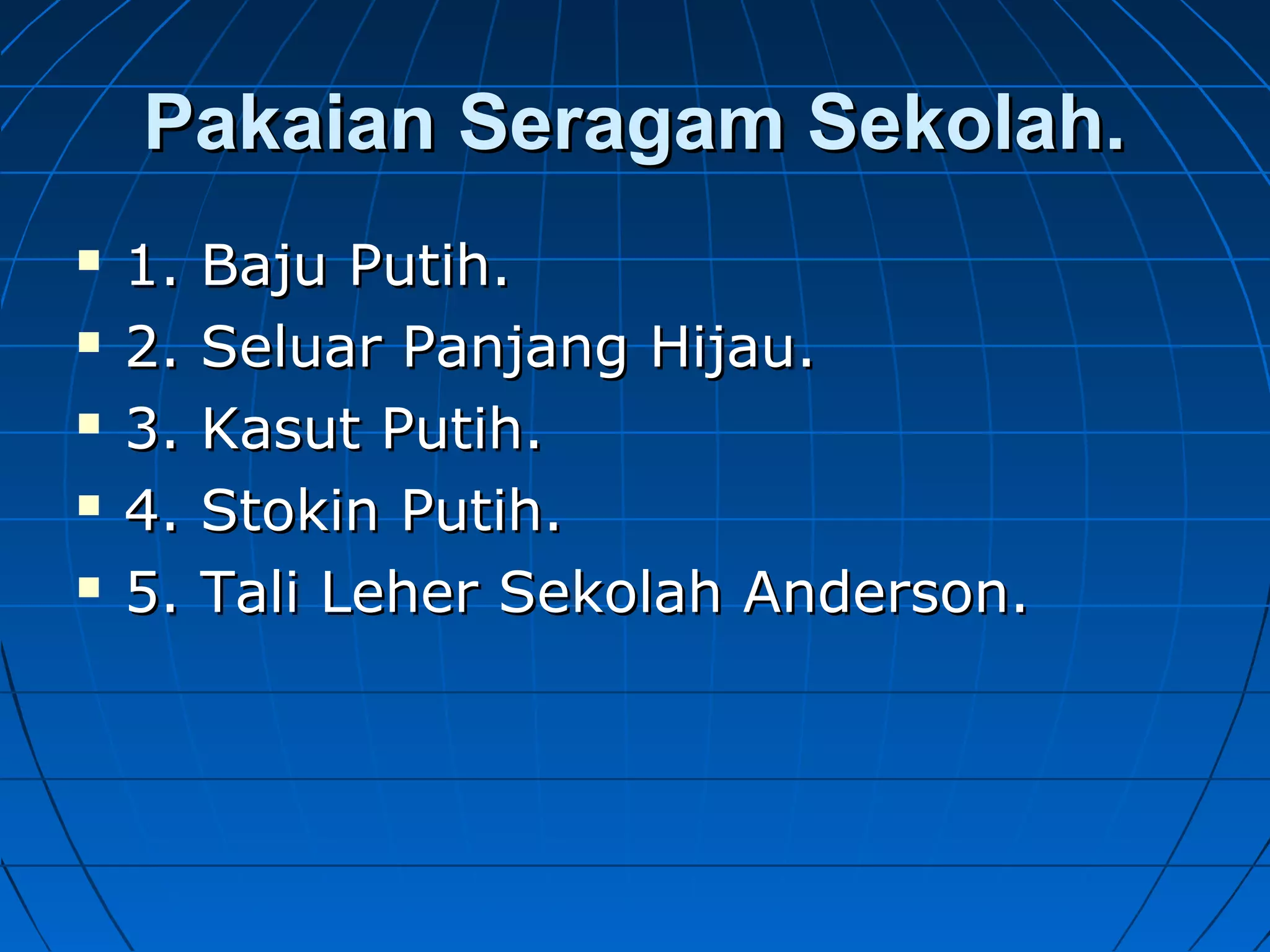 Pakaian Seragam Sekolah.Pakaian Seragam Sekolah.
 1. Baju Putih.1. Baju Putih.
 2. Seluar Panjang Hijau.2. Seluar Panjang Hijau.
 3. Kasut Putih.3. Kasut Putih.
 4. Stokin Putih.4. Stokin Putih.
 5. Tali Leher Sekolah Anderson.5. Tali Leher Sekolah Anderson.
 