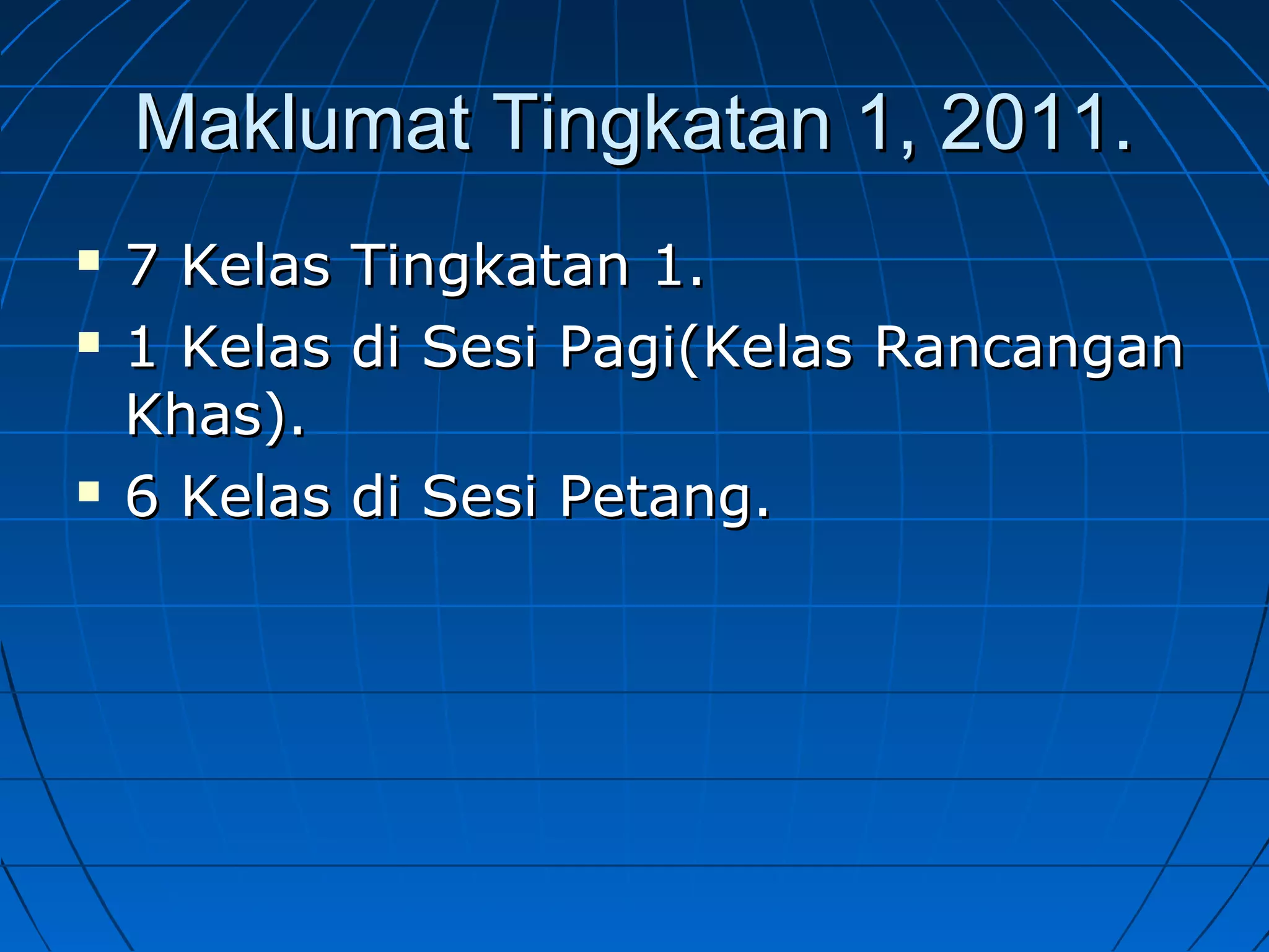 Maklumat Tingkatan 1, 2011.Maklumat Tingkatan 1, 2011.
 7 Kelas Tingkatan 1.7 Kelas Tingkatan 1.
 1 Kelas di Sesi Pagi(Kelas Rancangan1 Kelas di Sesi Pagi(Kelas Rancangan
Khas).Khas).
 6 Kelas di Sesi Petang.6 Kelas di Sesi Petang.
 