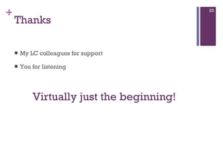 Thanks My LC colleagues for support You for listening Virtually just the beginning! 
