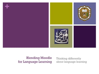 Blending Moodle  for Language Learning  Thinking differently  about language learning 