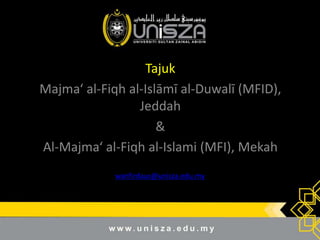 Tajuk
Majma‘ al-Fiqh al-Islāmī al-Duwalī (MFID),
Jeddah
&
Al-Majma‘ al-Fiqh al-Islami (MFI), Mekah
wanfirdaus@unisza.edu.my
 