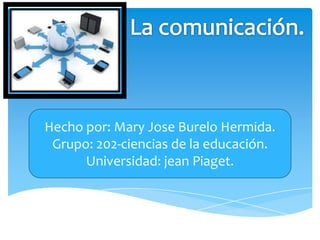 Hecho por: Mary Jose Burelo Hermida.
Grupo: 202-ciencias de la educación.
Universidad: jean Piaget.
 