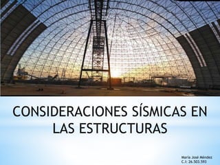 CONSIDERACIONES SÍSMICAS EN
LAS ESTRUCTURAS
María José Méndez
C.I: 26.503.593
 