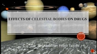 CELESTIAL BODIES
Dr. Shabistan Fatma Taiyabi
 