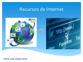 Recursos de internet

María José Chávez Soria

 