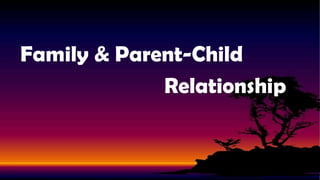 Family & Parent-Child
Relationship

 