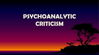 PSYCHOANALYTIC
CRITICISM

 