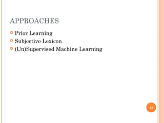 APPROACHES
 Prior Learning
 Subjective Lexicon
 (Un)Supervised Machine Learning
18
 