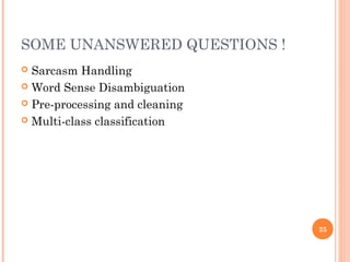 SOME UNANSWERED QUESTIONS !
 Sarcasm Handling
 Word Sense Disambiguation
 Pre-processing and cleaning
 Multi-class classification
25
 