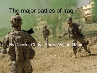 The major battles of Iraq By: Nicole, Chris,  Anna, Avi, and Max 