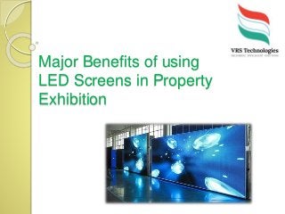 Major Benefits of using
LED Screens in Property
Exhibition
 