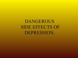 DANGEROUS SIDE EFFECTS OF DEPRESSION. 