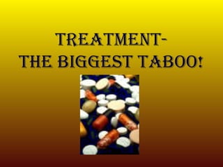 Treatment- The BIGGEST TABOO! 