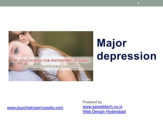 Major
depression
1
Powered by
www.saiwebtech.co.in
Web Design Hyderabad
www.psychiatryservices4u.com
 
