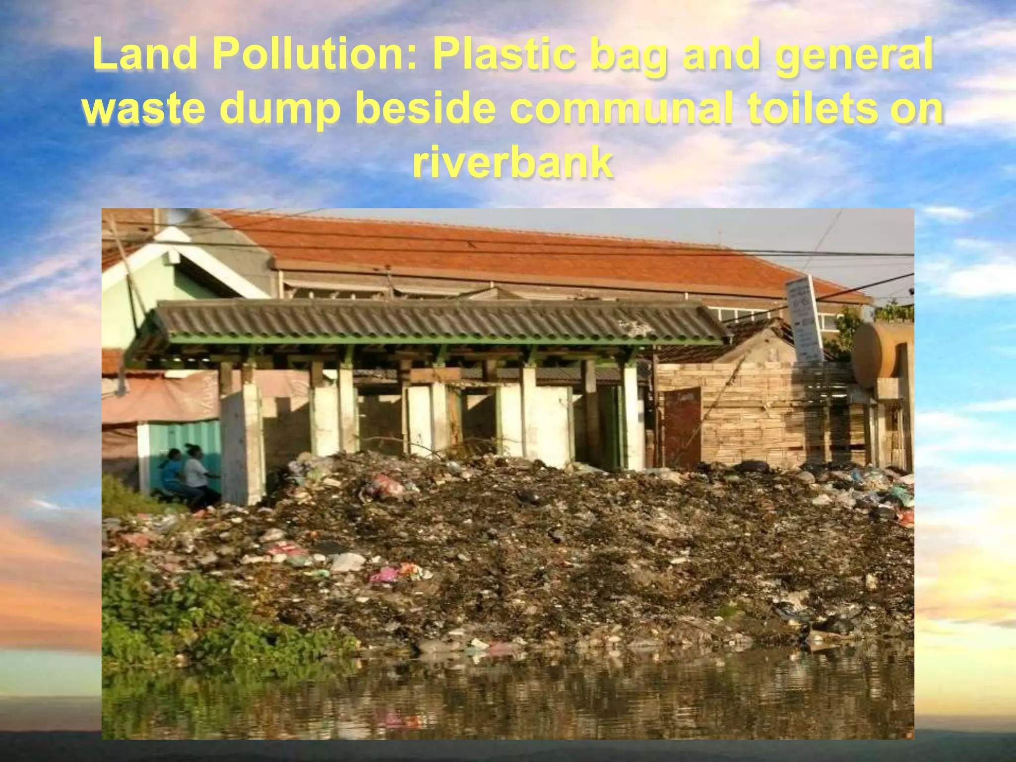 Land Pollution: Plastic bag and general
waste dump beside communal toilets on
riverbank