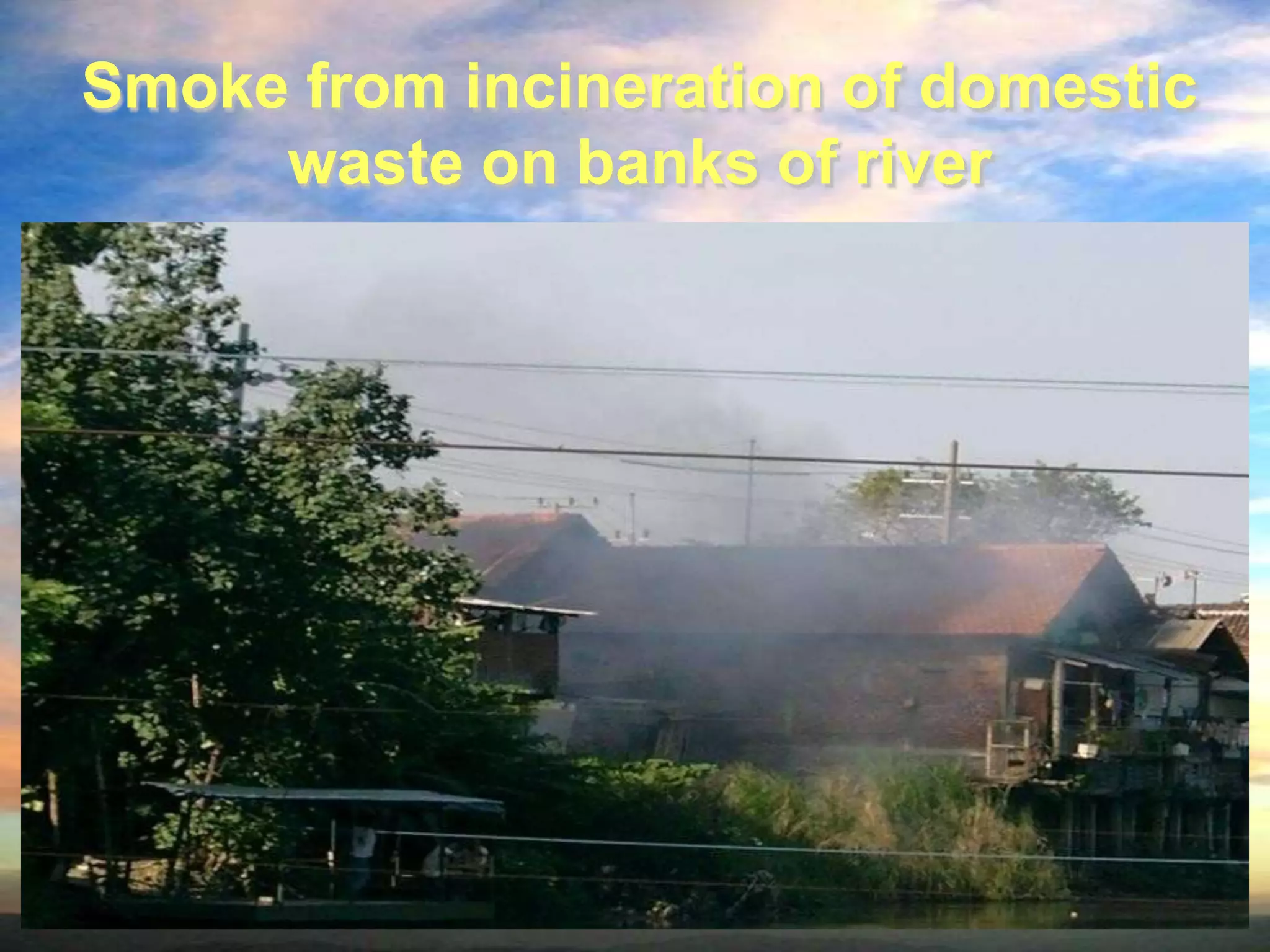 Smoke from incineration of domestic
waste on banks of river