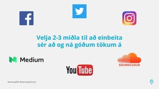 #startupRVK @HannesJohnson
Velja 2-3 miðla til að einbeita
sér að og ná góðum tökum á
 