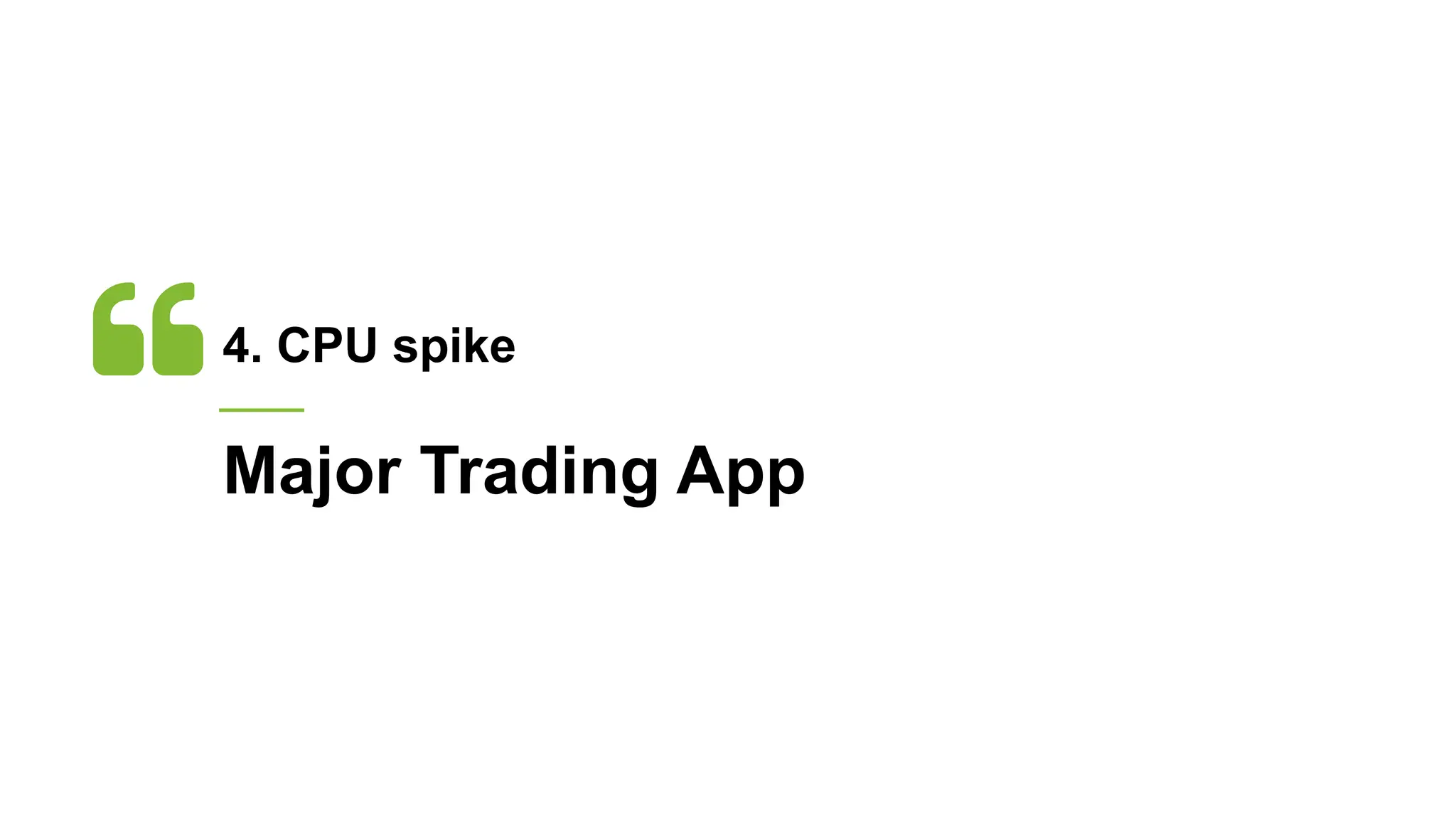 4. CPU spike
Major Trading App
 